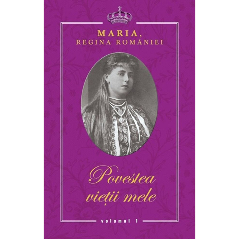 Povestea vietii mele - Maria, Regina Romaniei