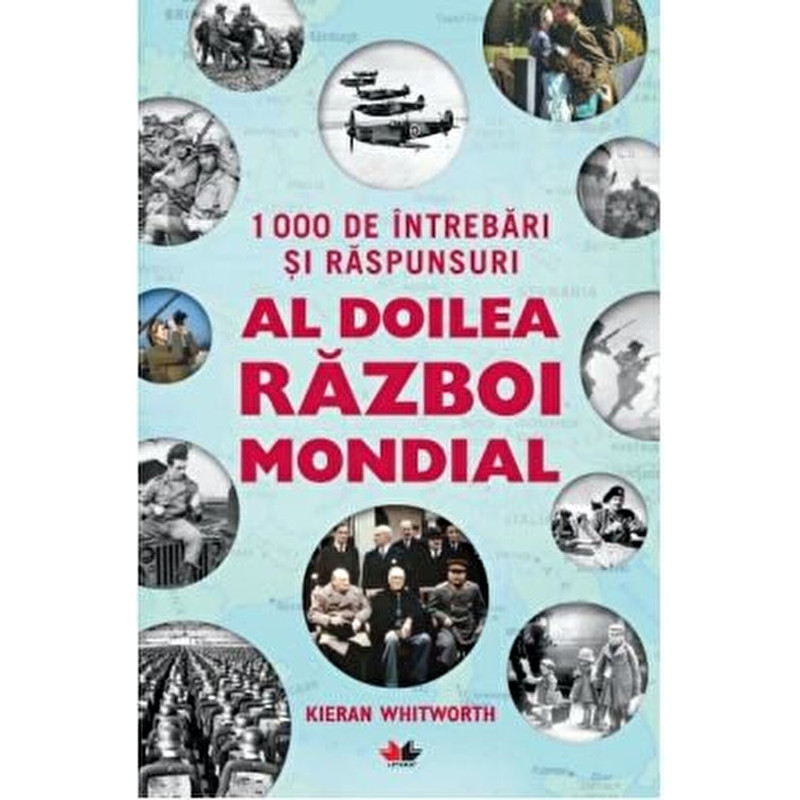 1000 de intrebari si raspunsuri. Al Doilea Razboi Mondial - Kieran Whitworth