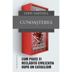 Cunoasterea. Cum poate fi recladita civilizatia dupa un cataclism - Lewis Dartnell