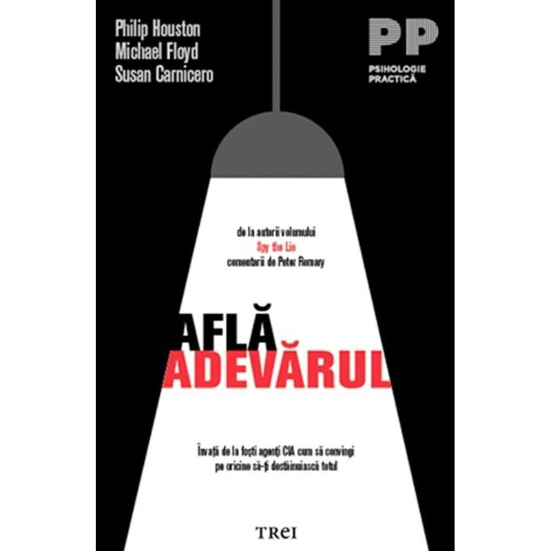 Afla adevarul. Invata de la fosti agenti CIA cum sa convingi pe oricine sa-ti destanuiasca totul - Philip Houston, Michael Floyd