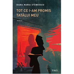 Tot ce i-am promis tatalui meu - Ioana Maria Stancescu