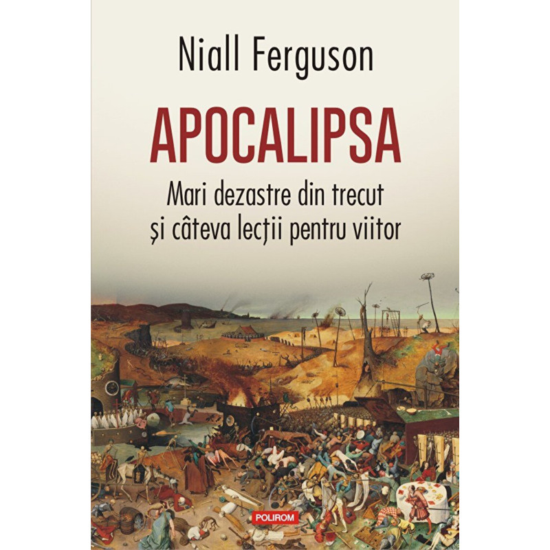 Apocalipsa. Mari dezastre din trecut si cateva lectii pentru viitor - Niall Ferguson