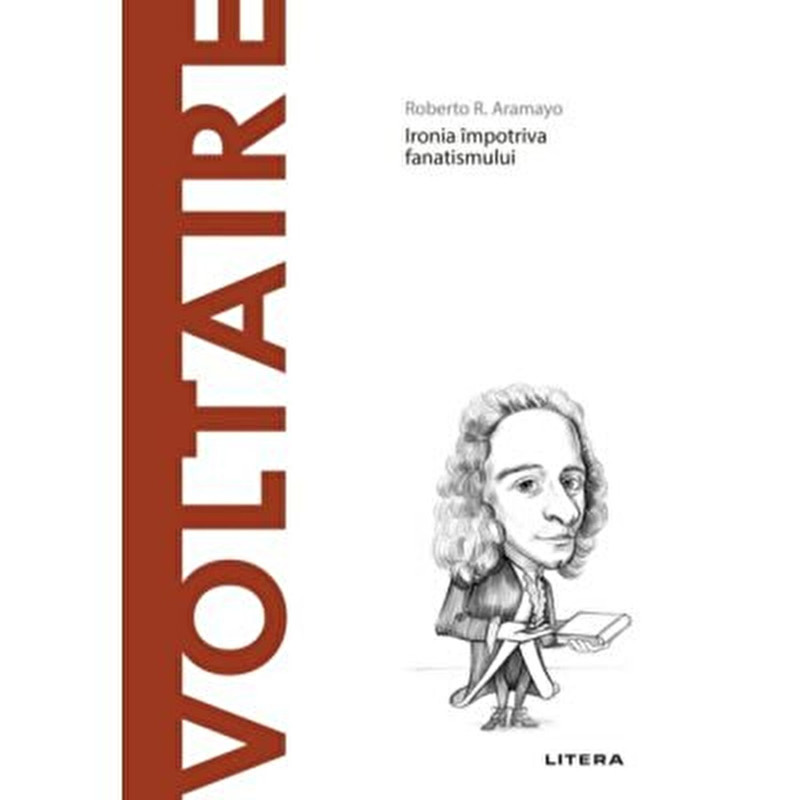 Descopera filosofia. Voltaire. Ironia impotriva fanatismului. - Roberto R. Aramayo