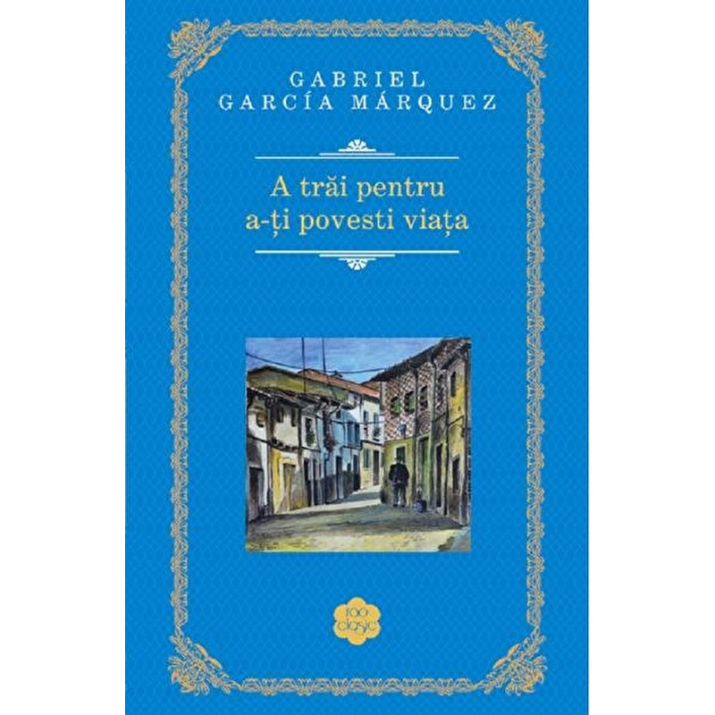 A trai pentru a-ti povesti viata - Gabriel Garcia Marquez