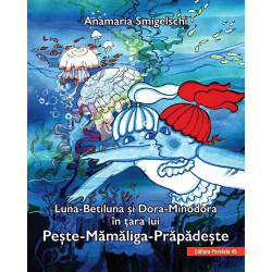 Luna-Betiluna, Dora-Minodora in tara lui Peste-Mamaliga-Prapadeste. ed. 3 - Anamaria Smigelschi