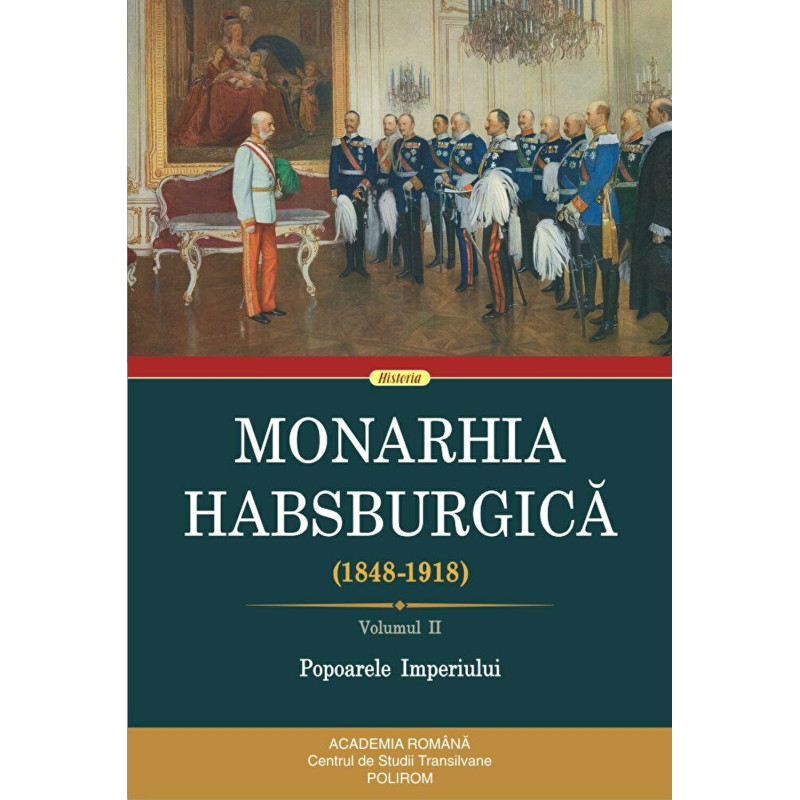 Monarhia Habsburgica. (1848-1918). Volumul II. Popoarele Imperiului - ***