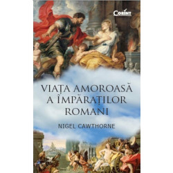 Viata amoroasa a imparatilor romani - Nigel Cawthrone
