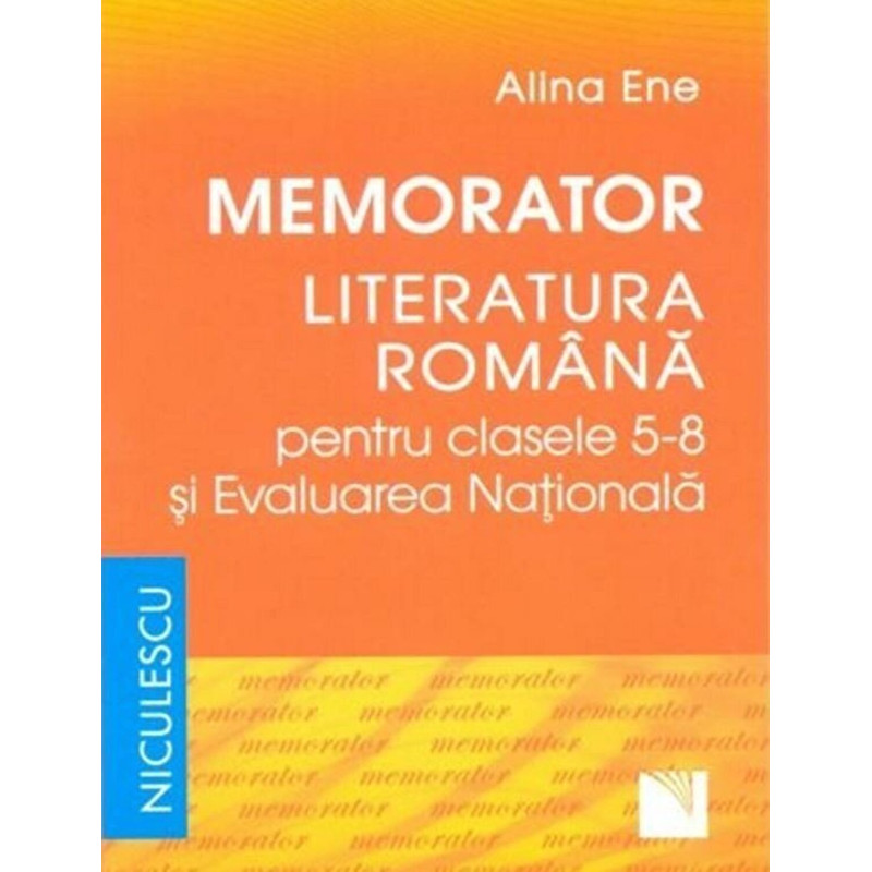 Memorator. Literatura romana pentru clasele 5-8 si Evaluarea Nationala - Alina Ene