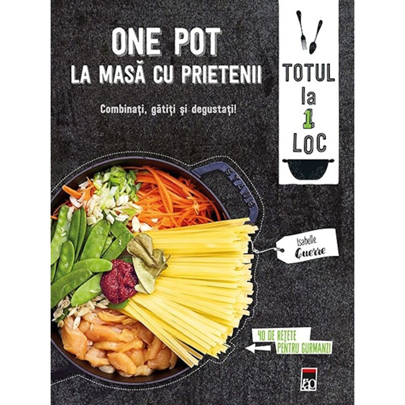 One pot. La masa cu prietenii. Combinati, gatiti si degustati! - ***