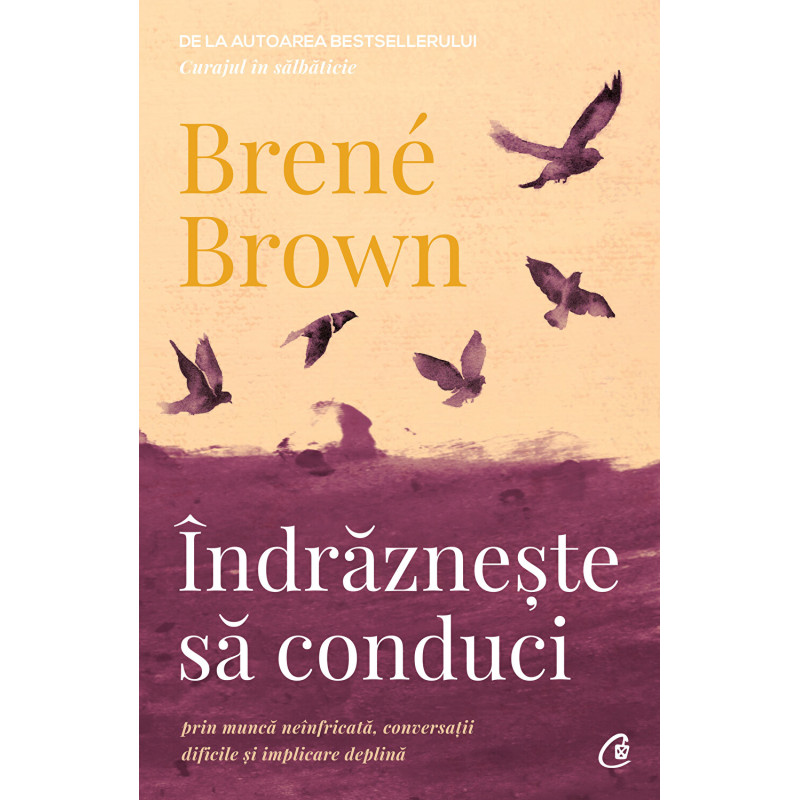 Indrazneste sa conduci prin munca neinfricata, conversatii dificile si implicare deplina - Brene Brown