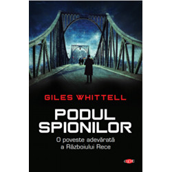 Podul spionilor. O poveste adevarata a Razboiului Rece - Giles Whittell