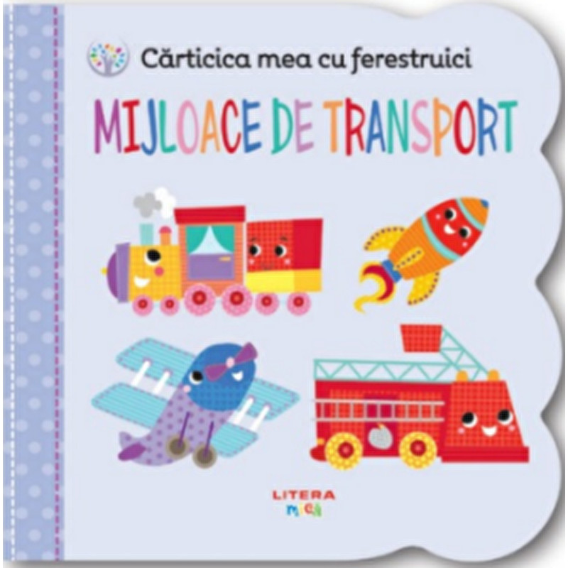 Carticica mea cu ferestruici. Mijloace de transport. Bebe invata - ***