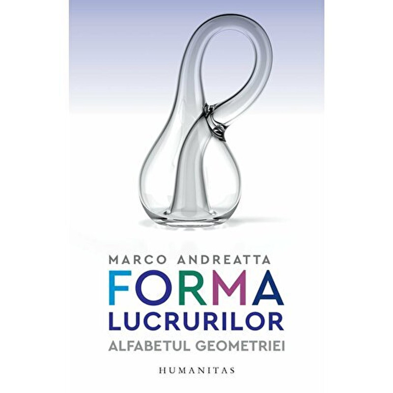 Forma lucrurilor. Alfabetul geometriei - Marco Andreatta