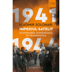 Imperiul-satelit. Guvernarea romaneasca in Transnistria. 1941-1944 - Vladimir Solonari