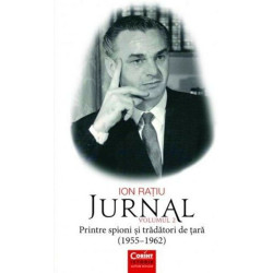 Ion Ratiu. Jurnal. Volumul 2. Printre spioni si tradatori de tara (1955-1962) - Ion Ratiu