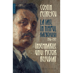 La Iasi, in timpul razboiului, 1916 - 1917. Insemnarile unui pictor refugiat - Costin Petrescu