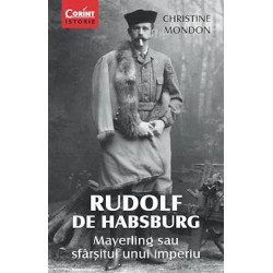 Rudolf de Habsburg. Mayerling sau sfarsitul unui imperiu - Christine Mondon