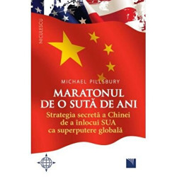 Maratonul de o suta de ani. Strategia secreta a Chinei de a inlocui SUA ca superputere globala. - Michael Pillsbury