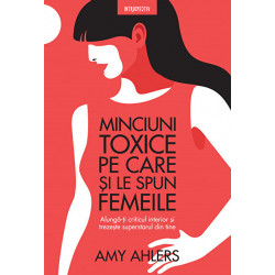 Minciuni toxice pe care si le spun femeile - Amy Ahlers