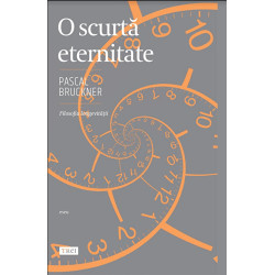 O scurta eternitate - Pascal Bruckner