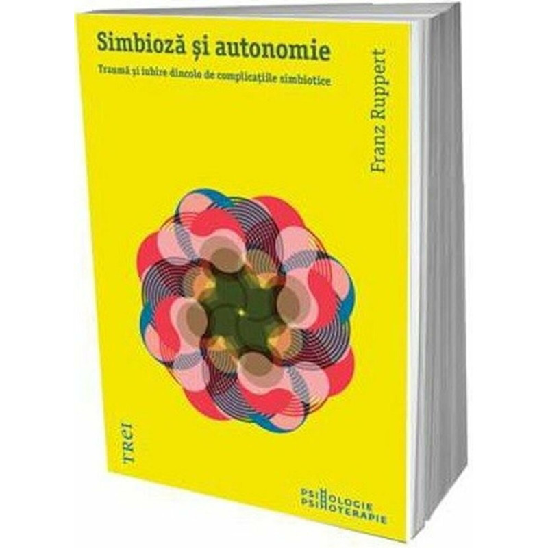 Simbioza si autonomie. Trauma si iubire dincolo de complicatiile simbiotice - Franz Ruppert