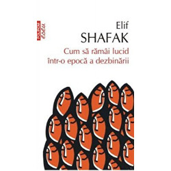 Cum sa ramai lucid intr-o epoca a dezbinarii - Elif Shafak