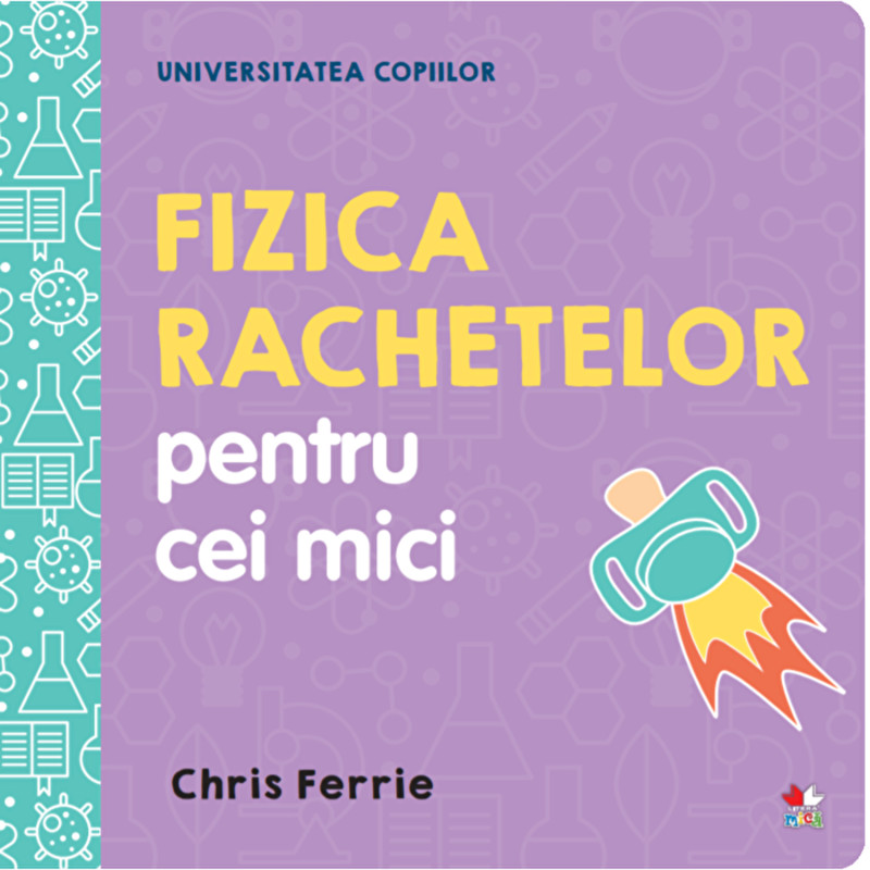 Universitatea copiilor. Fizica rachetelor pentru cei mici - Chris Ferrie