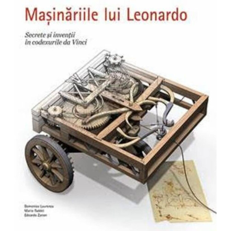 Masinariile lui Leonardo. Secrete si inventii in codexurile da Vinci - Laurenza Domenico, Taddei Mario, Zanon Edoardo