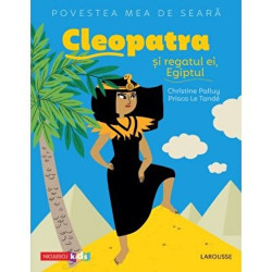 Cleopatra si regatul ei, Egiptul. Povestea mea de seara - Christine Palluy, Prisca Le Tande