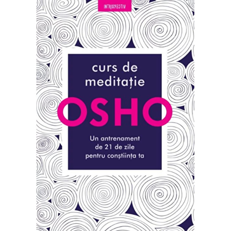 Osho. Curs de meditatie. Un antrenament de 21 de zile pentru constiinta - Osho