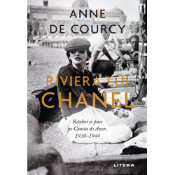 Riviera lui Chanel. Razboi si pace pe Coasta de Azur 1930 - 1944 - Anne de Courcy
