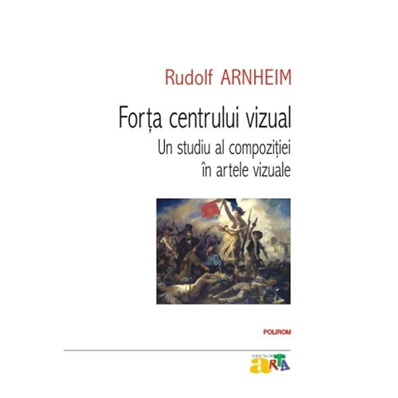 Forta centrului vizual. Un studiu al compozitiei in artele vizuale - Rudolf Arnheim