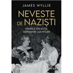 Neveste de nazisti. Femeile din elita Germaniei lui Hitler - James Wyllie