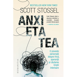 Anxietatea. O poveste personala despre frica, speranta si cautarea linistii interioare - Scott Stossel