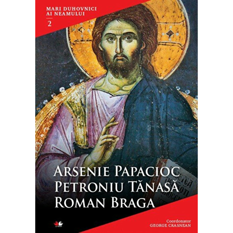 Mari duhovnici ai neamului. Vol. 2 - Arsenie Papacioc, Petroniu Tanasa, Roman Braga