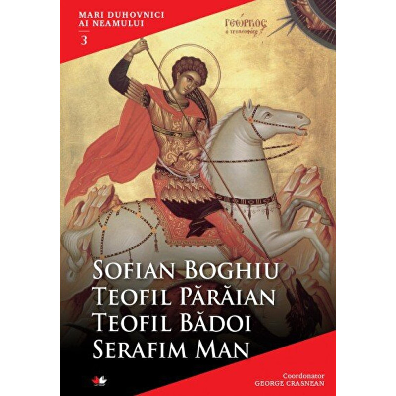 Mari duhovnici ai neamului. Vol. 3 - Sofian Boghiu, Teofil Paraian, Teofil Badoi, Serafim Man