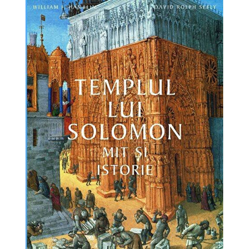 Templul lui Solomon. Mit si istorie - William J. Hambin, David Rolph Seel