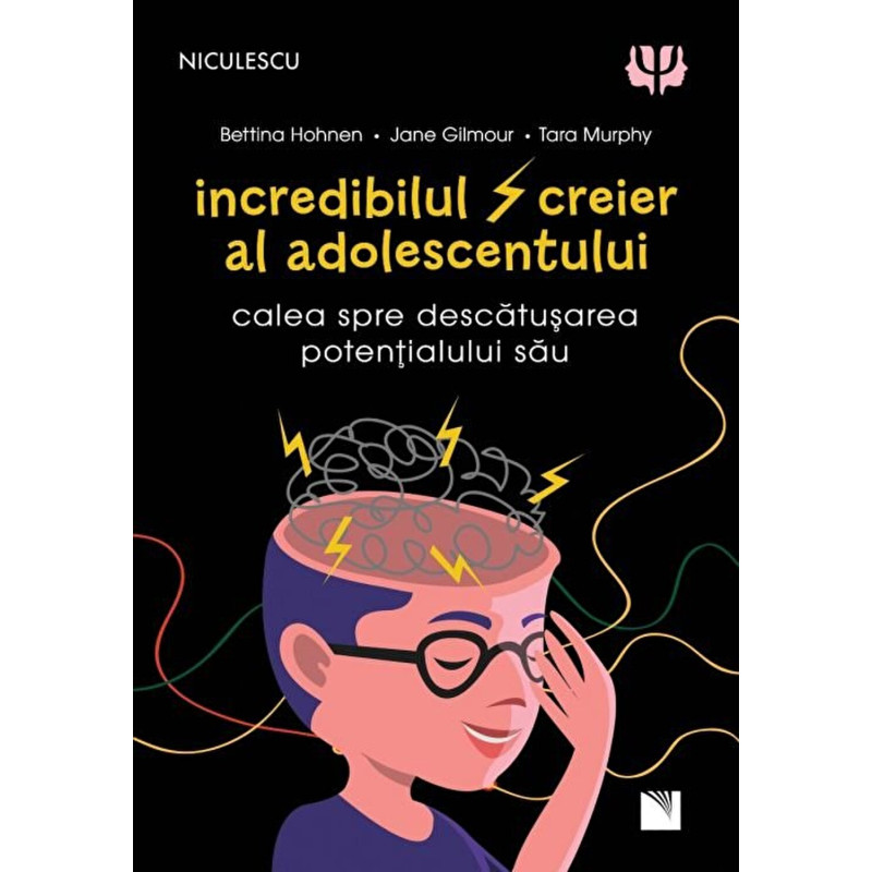 Incredibilul creier al adolescentului. Calea spre descatusarea potentialului sau - Bettina Hohnen, Jane Gilmour, Tara Murphy