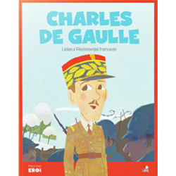 Micii eroi. Charles de Gaulle. Liderul Rezistentei franceze. - ***