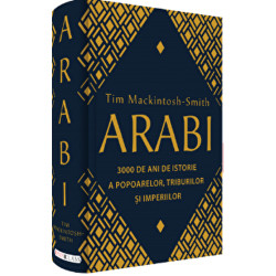Arabi. 3 000 de ani de istorie a popoarelor, triburilor si imperiilor - Tim Mackintosh-Smith