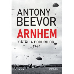 Arnhem. Batalia podurilor. 1944 - Antony Beevor