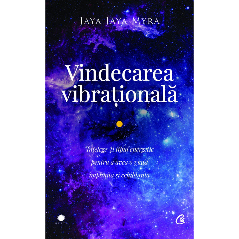 Vindecarea vibrationala. Intelege-ti tipul energetic pentru a avea o viata implinita si echilibrata - Jaya Myra