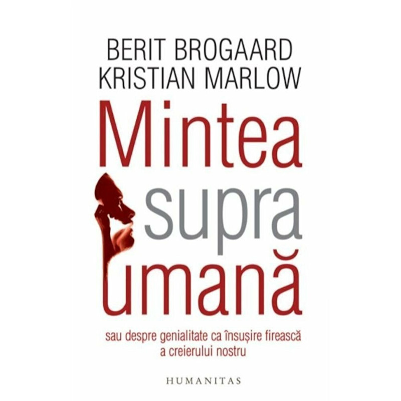 Mintea supraumana sau despre genialitate ca insusire fireasca a creierului nostru - Berit Brogaard, Kristian Marlow