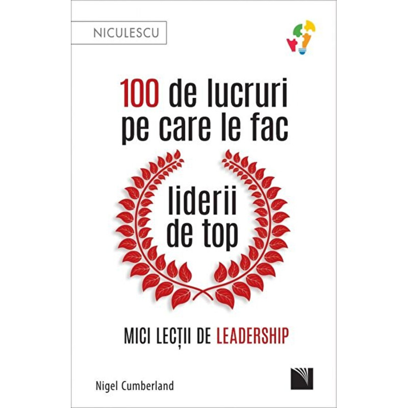 100 de lucruri pe care le fac liderii de top. Mici lectii de leadership - Nigel Cumberland