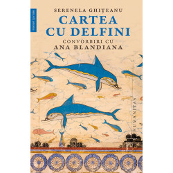 Cartea cu delfini. Convorbiri cu Ana Blandiana- cu autograf - Serenela Ghiteanu