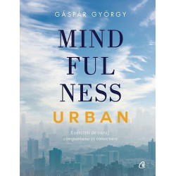Mindfulness urban. Exercitii de curaj, compasiune si conectare - Gaspar Gyorgy