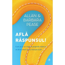 Afla raspunsul! Cum sa-ti iei viata in propriile maini si sa devii omul care-ti doresti sa fii - Allan, Barbara Pease