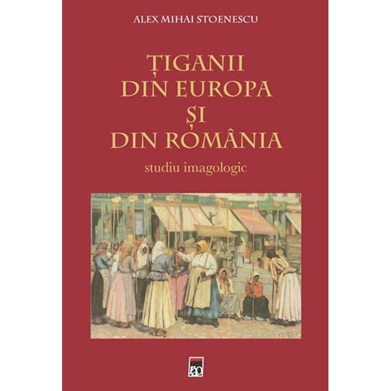 Tiganii din Europa si din Romania. Studiu imagologic - Alex Mihai Stoenescu