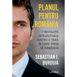 Planul pentru Romania. 7 revolutii intelectuale pentru o tara in care vrem sa ramanem - Sebastian Burduja