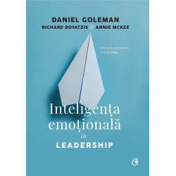 Inteligenta emotionala in Leadership - Daniel Goleman, Richard Boyatzis, Annie McKee